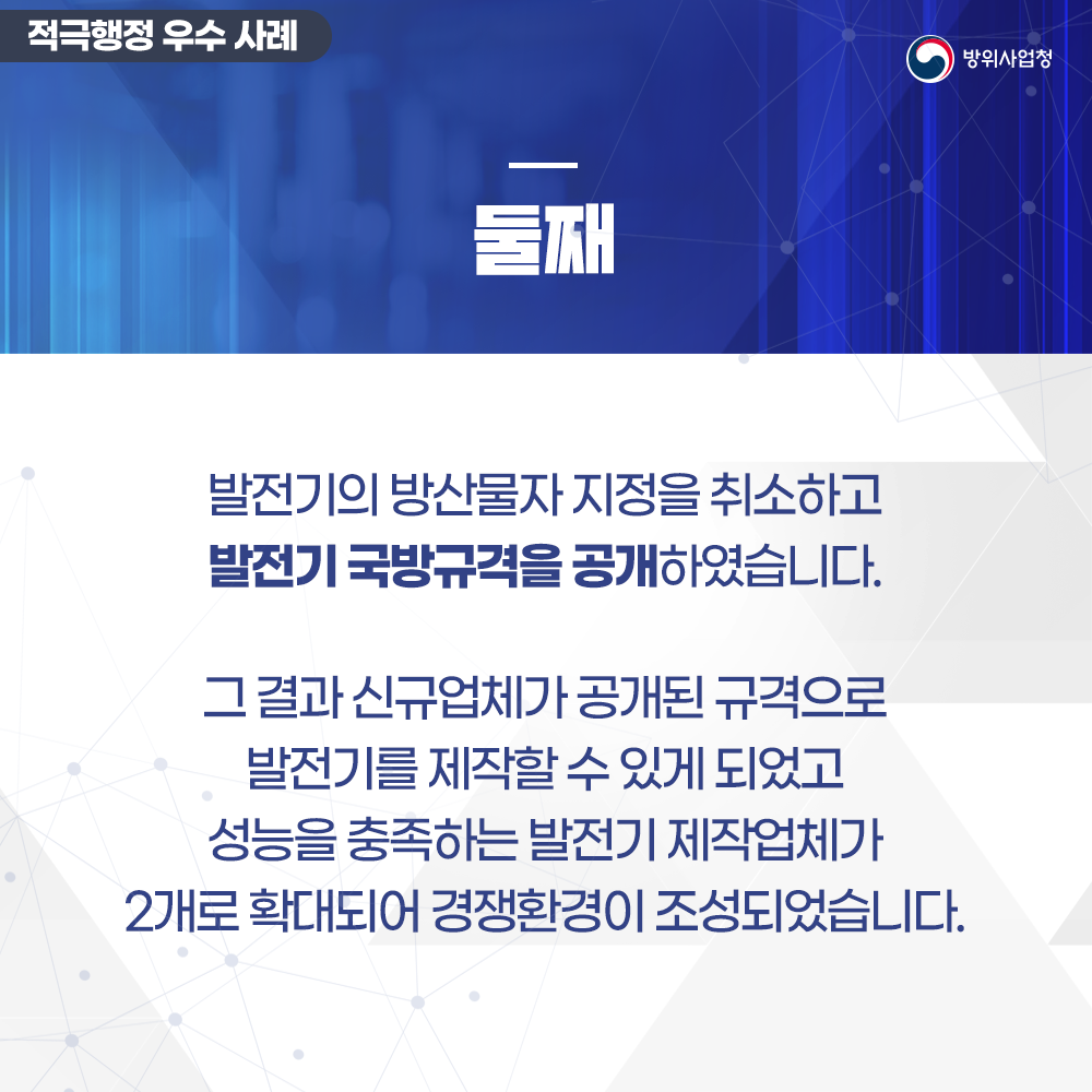 둘째발전기의방산물자지정을취소하고발전기국방규격을공개하였습니다그결과신규업체가공개된규격으로발전기를제작할수있게되었고성능을충족하는발전기제작업체가확대되어경쟁환경이조성되었습니다