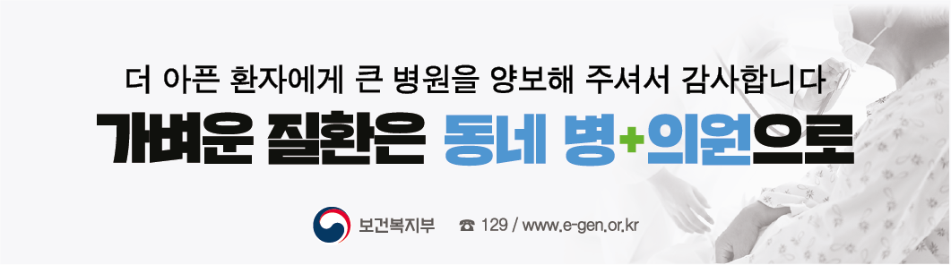 가벼운 질환은 동네 병의원으로 더 아픈 환자에게 큰 병원을 양보해 주셔서 감사합니다
가벼운 질환은 동네 병의원으로