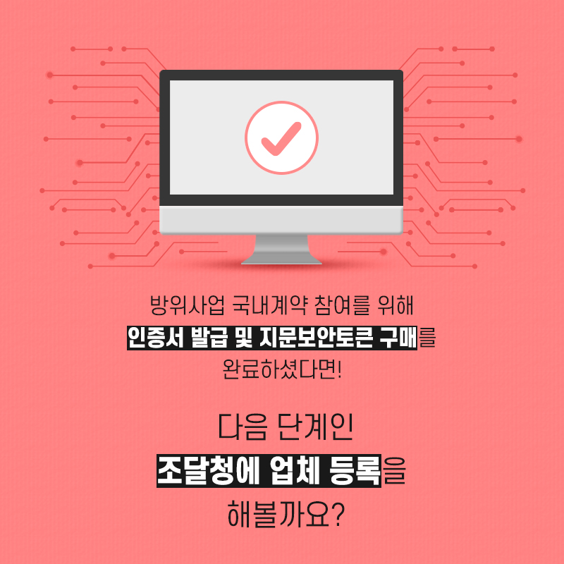 방위사업국내계약참여를위해인증서발급및지문보안토큰구메를완료하셨다면다음단계인조달청에업체등록을해볼까요